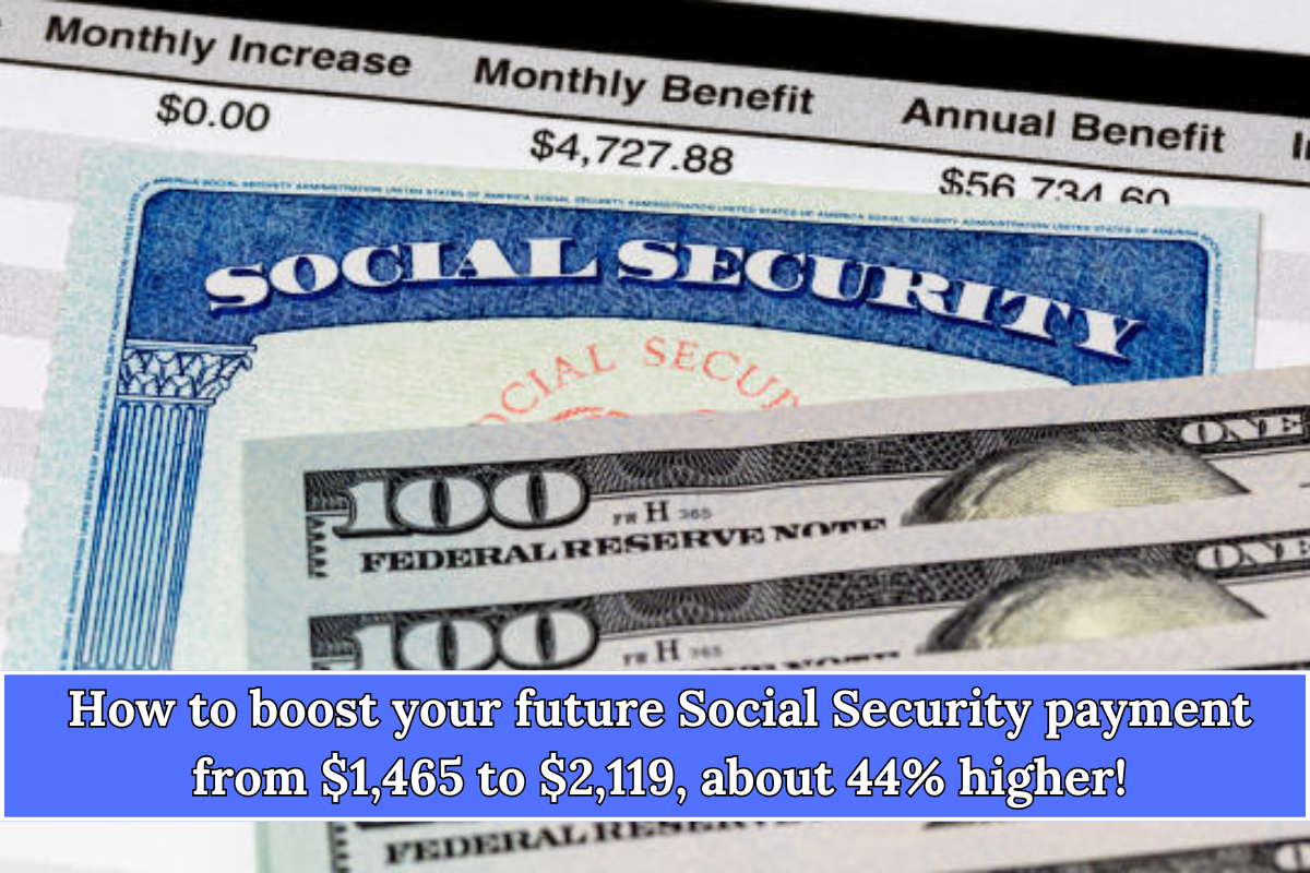 How to boost your future Social Security payment from $1,465 to $2,119, about 44% higher!