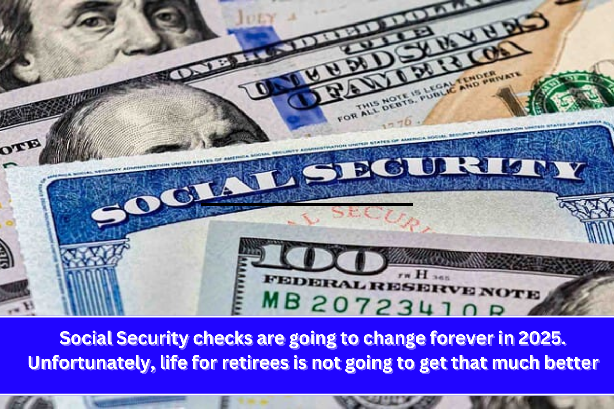 Social Security checks are going to change forever in 2025. Unfortunately, life for retirees is not going to get that much better